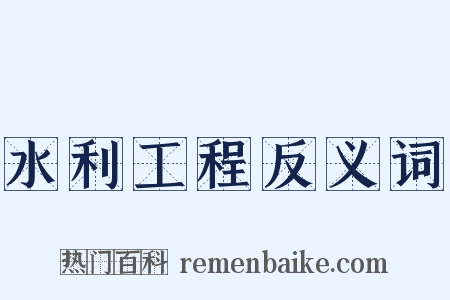 水利工程反义词是什么意思的图片
